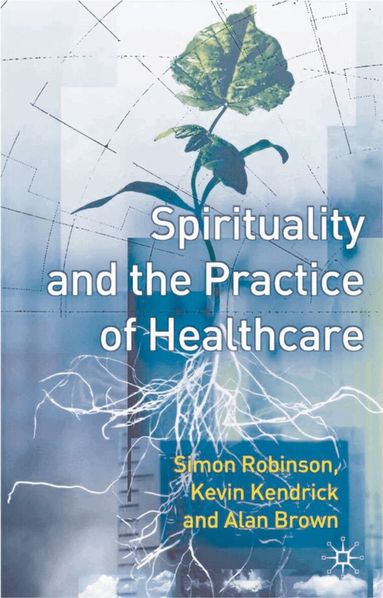 Simon Robinson, Kevin Kendrick, Alan Brown - Spirituality and the Practice of Health Care, Häftad