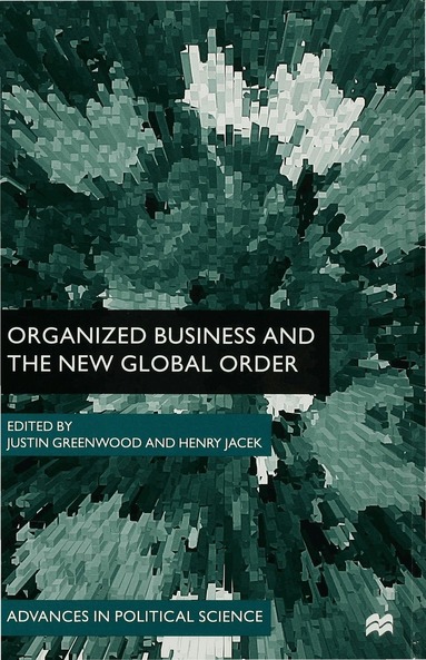John Ed. Greenwood, John Ed Greenwood, Justin Greenwood, H. Jacek - Organized Business and the New Global Order, Inbunden