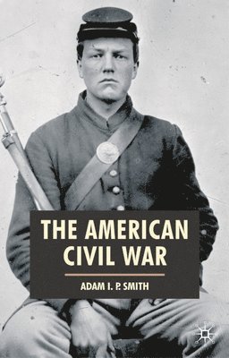 London) Smith, Adam I. P. (University College London, Adam I. P. Smith - The American Civil War, Inbunden