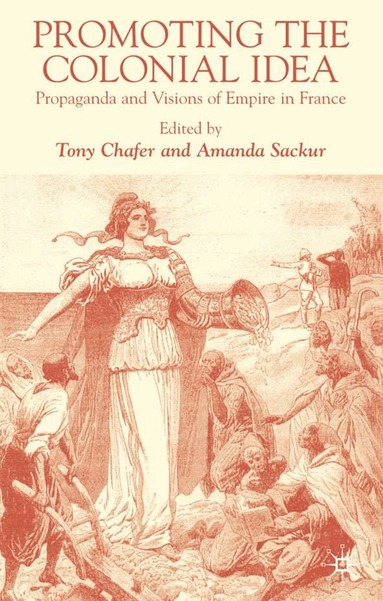 T. Chafer, A. Sackur - Promoting the Colonial Idea, Inbunden