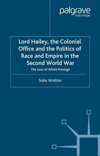 bokomslag Lord Hailey, the Colonial Office and Politics of Race and Empire in the Second World War