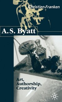 bokomslag A.S.Byatt: Art, Authorship, Creativity