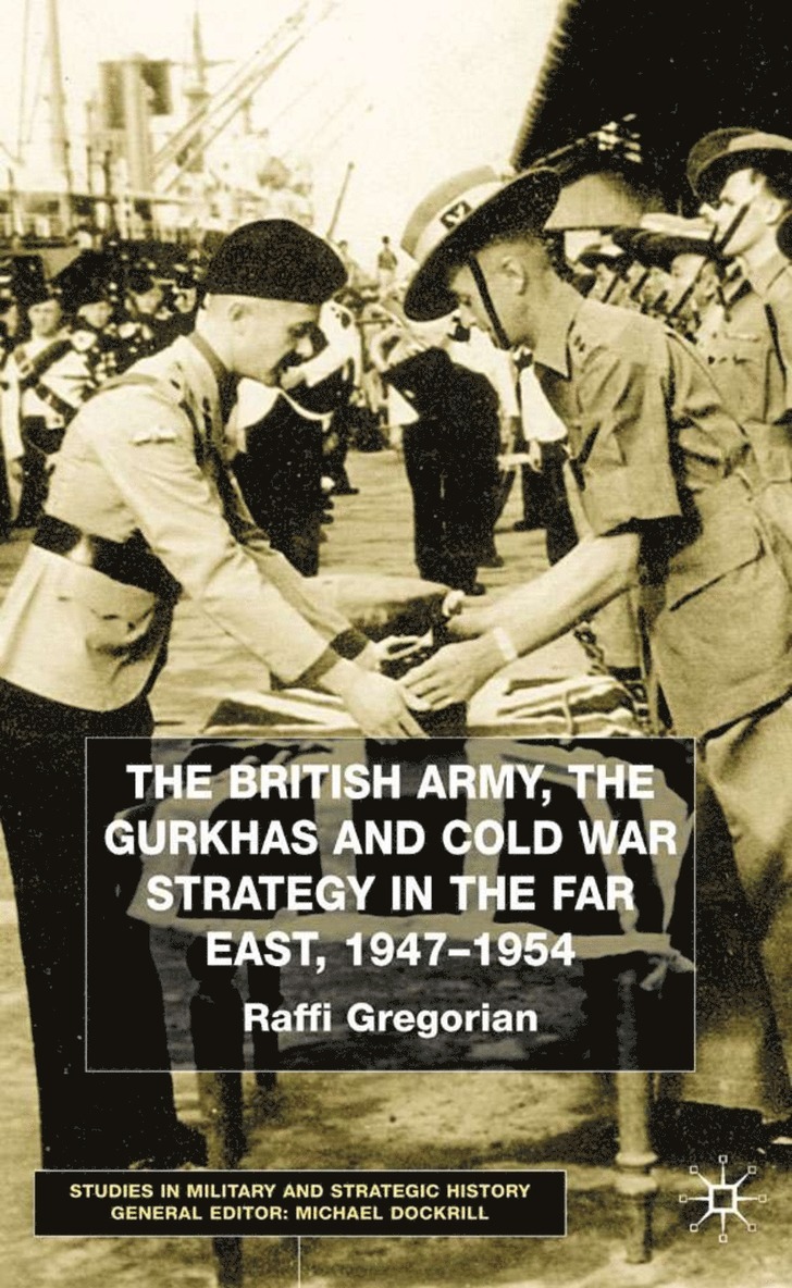 Raffi Gregorian - British Army, the Gurkhas and Cold War Strategy in the Far East, 1947–1954, Inbunden