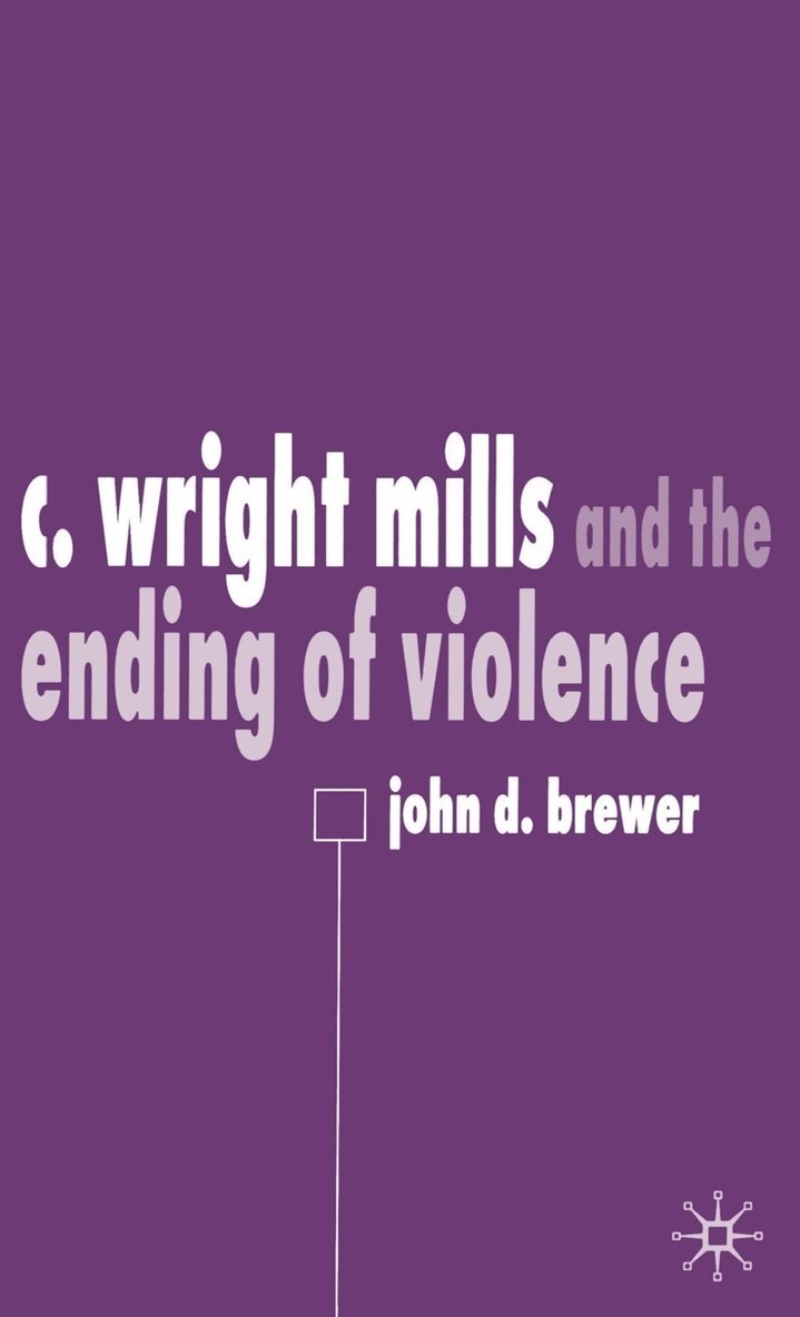 J. Brewer, John D. Brewer - C. Wright Mills and the Ending of Violence, Inbunden