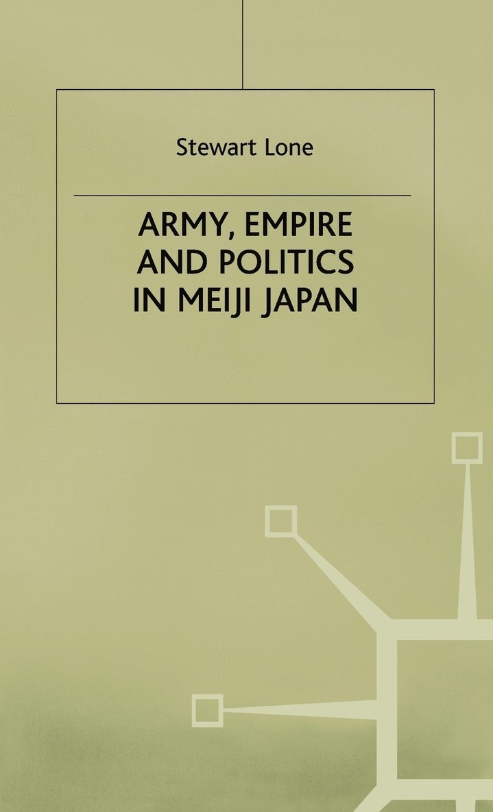 Army, Empire and Politics in Meiji Japan 1