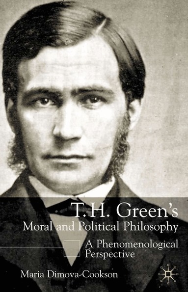 Maria Dimova-Cookson - T.H. Green's Moral and Political Philosophy, Inbunden