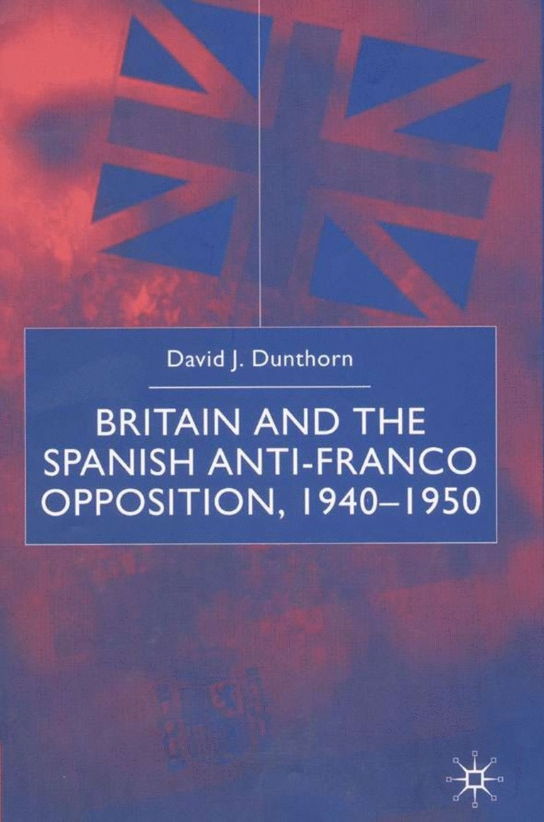 D. Dunthorn - Britain and the Spanish Anti-Franco Opposition, Inbunden