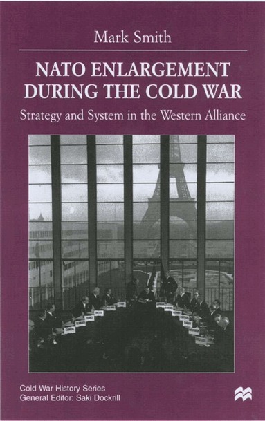 M. Smith - Nato Enlargement During the Cold War, Inbunden