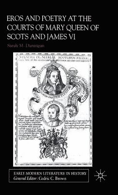 S. Dunnigan - Eros and Poetry at the Courts of Mary Queen of Scots and James VI, Inbunden