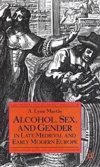 bokomslag Alcohol, Sex and Gender in Late Medieval and Early Modern Europe