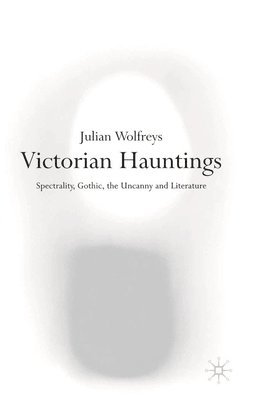 Julian Wolfreys - Victorian Hauntings: Spectrality, Gothic, the Uncanny and Literature, Häftad