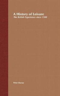 bokomslag A History of Leisure: The British Experience Since 1500