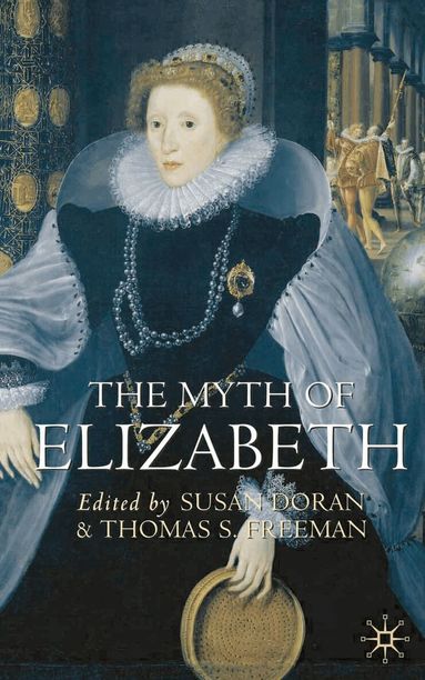 Susan Doran, Thomas S. Freeman, Thomas S. Freeman, Susan Doran - Myth of Elizabeth, Inbunden