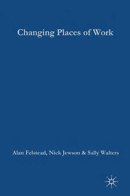 Alan Felstead, Nick Jewson, Sally Walters - Changing Places of Work, Inbunden