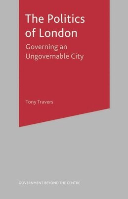 Tony Travers - The Politics of London: Governing an Ungovernable City, Inbunden