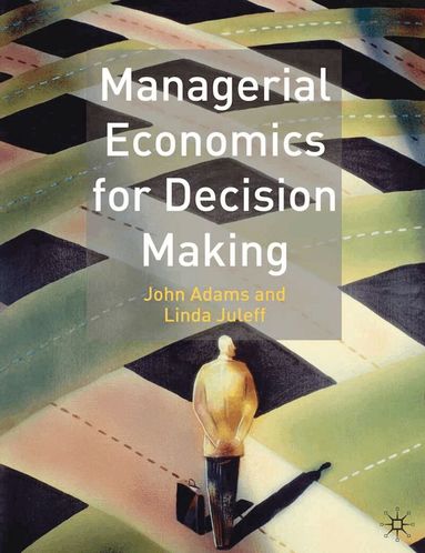 John Adams, Linda Juleff - Managerial Economics for Decision Making, Häftad