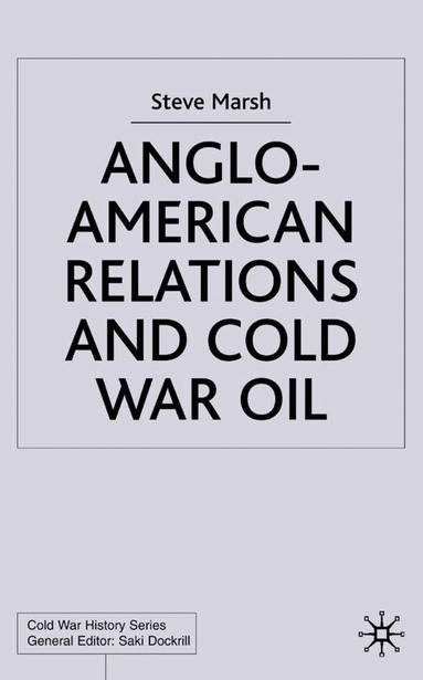 S. Marsh - Anglo-American Relations and Cold War Oil, Inbunden