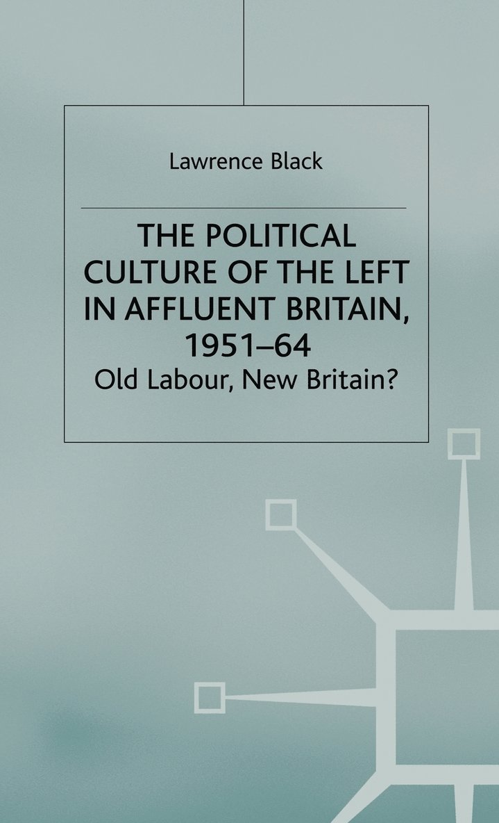 The Political Culture of the Left in Affluent Britain, 19 51-64 1