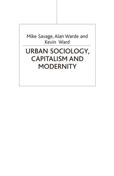 Mike Savage, Alan Warde, Kevin Ward - Urban Sociology, Capitalism and Modernity, Häftad