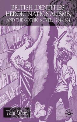 British Identities, Heroic Nationalisms, and the Gothic Novel, 1764-1824 1