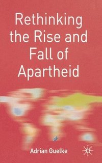 bokomslag Rethinking the Rise and Fall of Apartheid: South Africa and World Politics