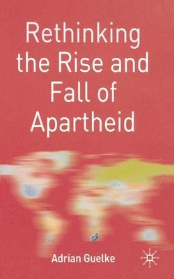 bokomslag Rethinking the Rise and Fall of Apartheid: South Africa and World Politics
