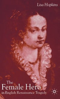 bokomslag The Female Hero in English Renaissance Tragedy