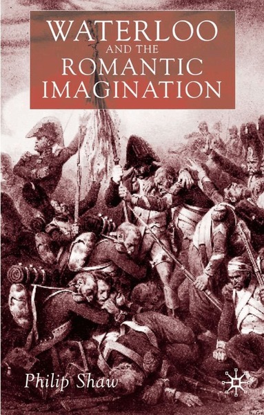 Philip Shaw - Waterloo and the Romantic Imagination, Inbunden