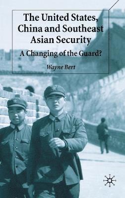 W. Bert - United States, China and Southeast Asian Security, Inbunden