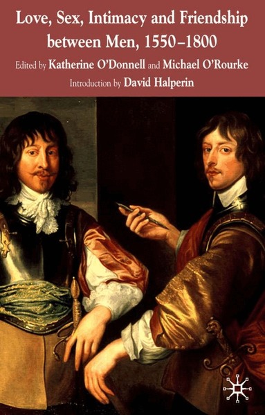 K. O'Donnell, M. O'Rourke - Love, Sex, Intimacy and Friendship Between Men, 1550-1800, Inbunden