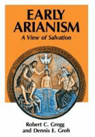 Robert C. Gregg, Dennis C. Groh - Early Arianism, Häftad