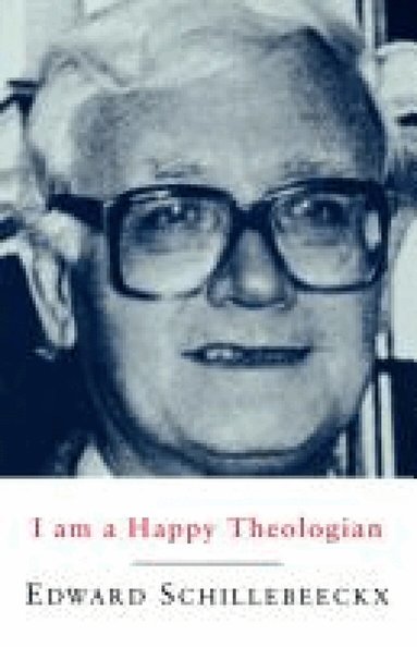 Edward Schillebeeckx - I am a Happy Theologian, Häftad