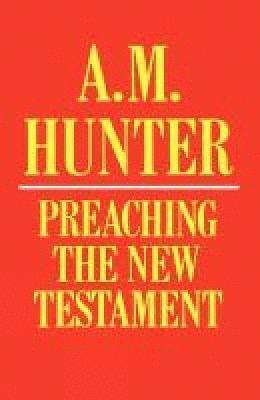A M Hunter, A. M. Hunter - Preaching the New Testament, Häftad