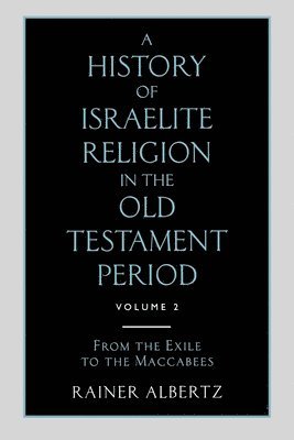 History of Israelite Religion in the Old Testament Period, A: From the Exile to the Maccabees 1