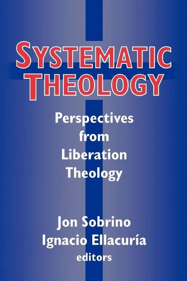 Jon Sobrina, Ignacio Ellacuria, Jon Sobrino, Ignacio Ellacuria - Systematic Theology: Perspectives from Liberation Theology, Häftad