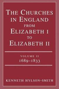 bokomslag The Churches in England from Elizabeth I to Elizabeth II: vol. 2 1683-1833