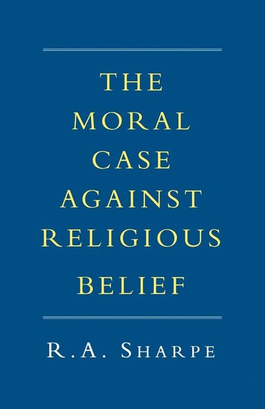 bokomslag The Moral Case Against Religious Belief