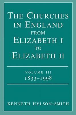 Kenneth Hylson-Smith - Churches in Engand from Elizabeth I to Elizabeth II Vol. 3 1833-1998, Häftad
