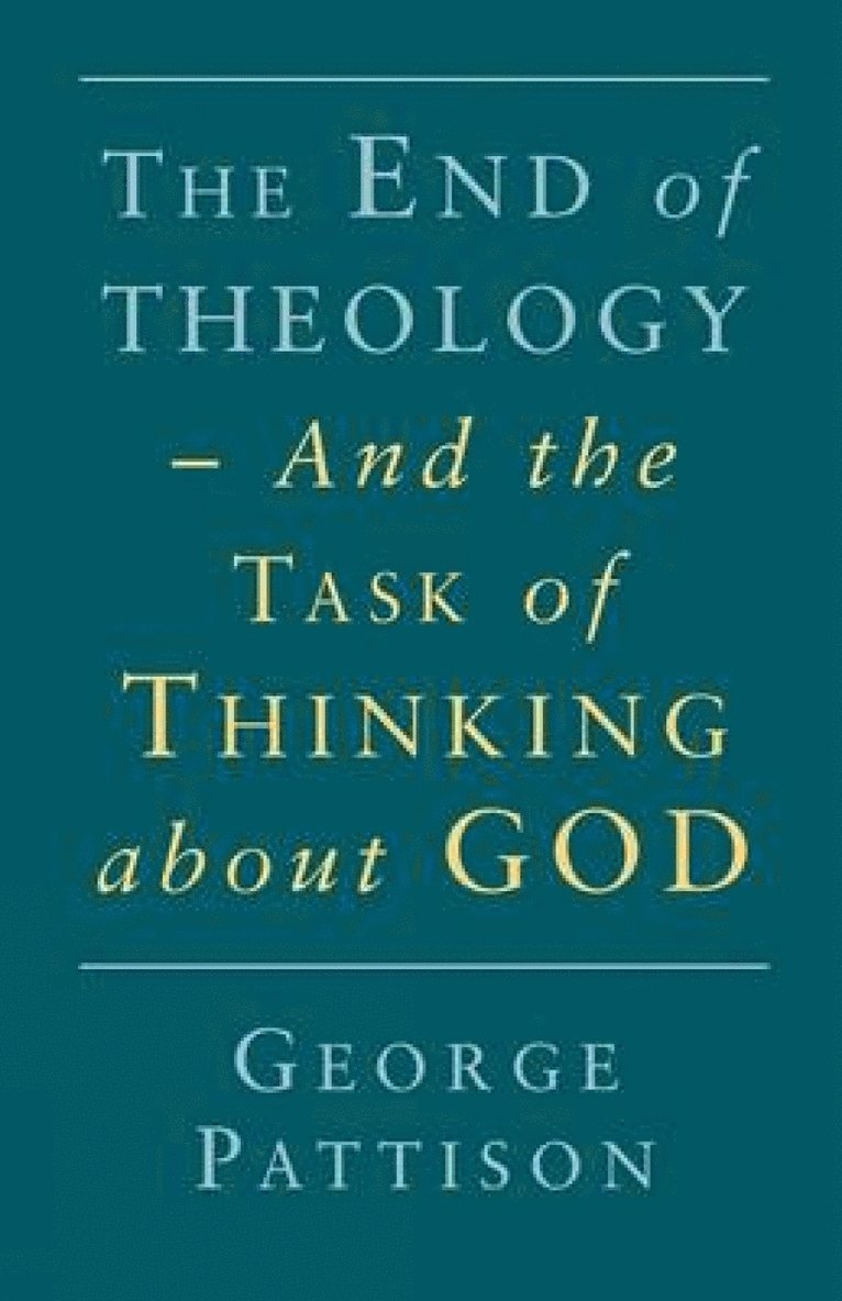 George Pattison - End of Theology and the Task of Thinking About God, Häftad