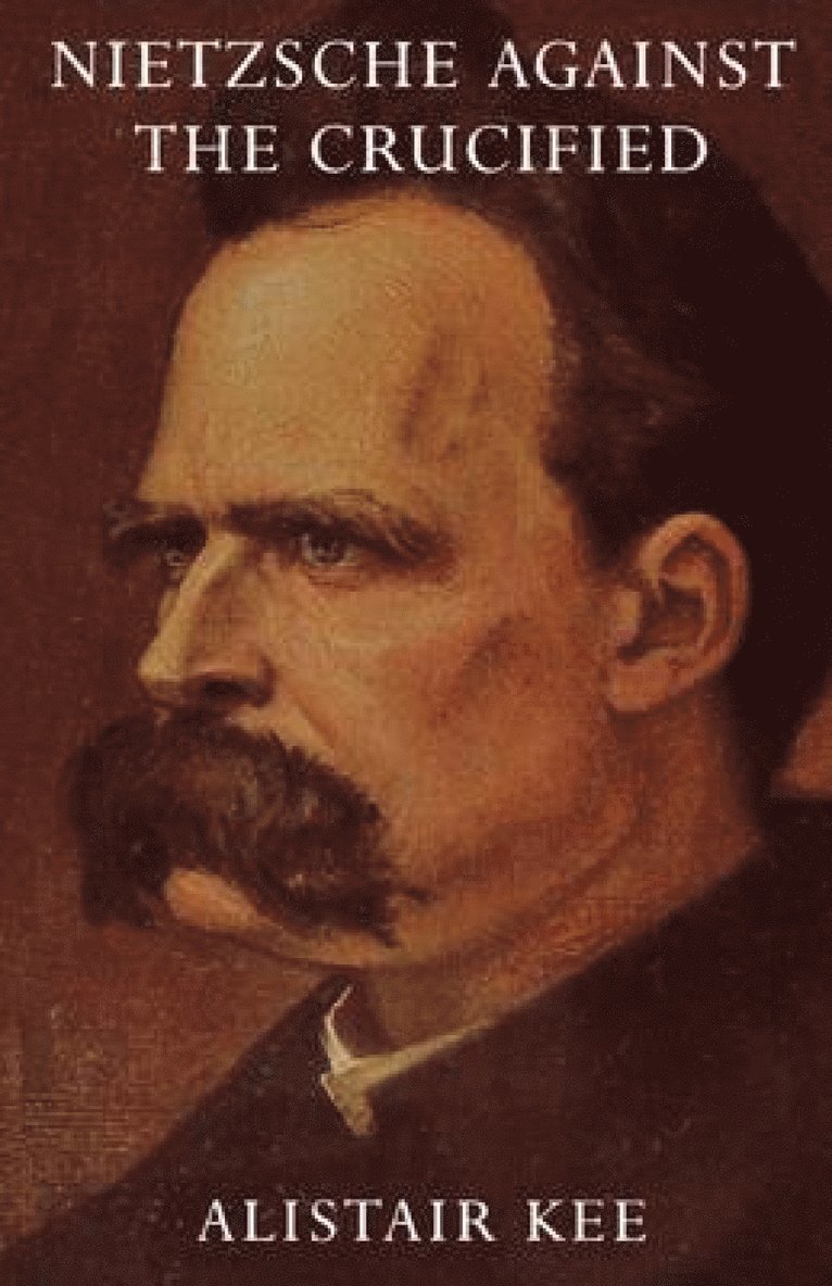 Alistair Kee - Nietzsche Against the Crucified, Häftad