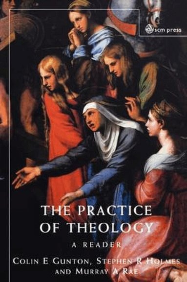 Colin E. Gunton, Stephen R. Holmes, Murray Rae - Practice of Theology, Häftad
