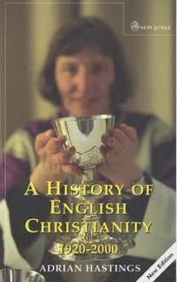 bokomslag A History of English Christianity 1920-2000