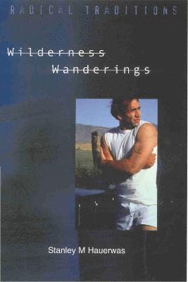 Stanley Hauerwas - Wilderness Wanderings, Häftad