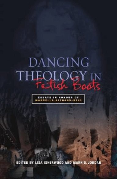 Lisa Isherwood, Mark D. Jordan - Dancing Theology in Fetish Boots, Häftad