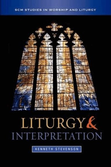 Kenneth Stevenson - Liturgy and Interpretation, Häftad