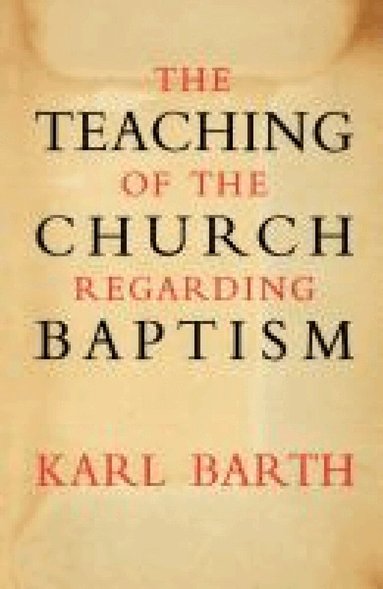 Karl Barth - Teaching of the Church Regarding Baptism, Häftad
