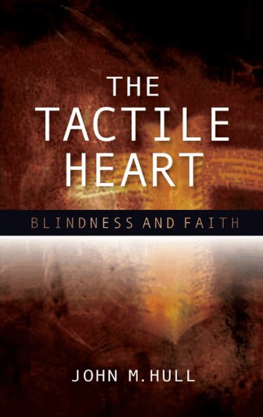 John M. Hull - Tactile Heart, Häftad