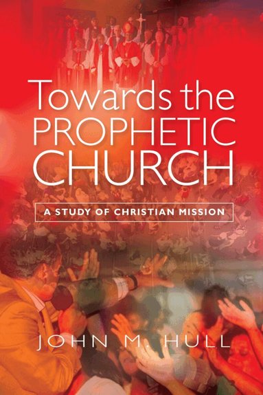 John M. Hull - Towards the Prophetic Church, Häftad