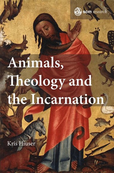 Kris Hiuser - Animals, Theology and the Incarnation, Inbunden
