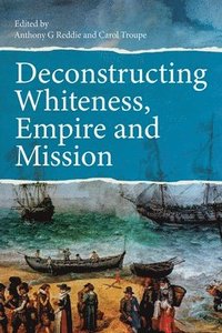 bokomslag Deconstructing Whiteness, Empire and Mission